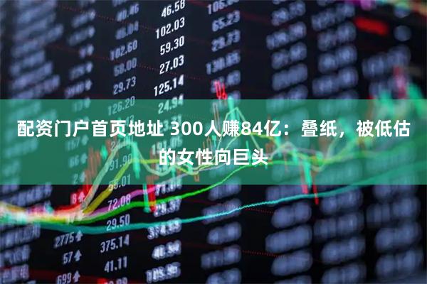 配资门户首页地址 300人赚84亿：叠纸，被低估的女性向巨头